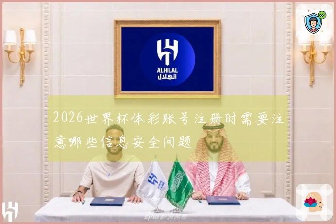 2026世界杯体彩账号注册时需要注意哪些信息安全问题
